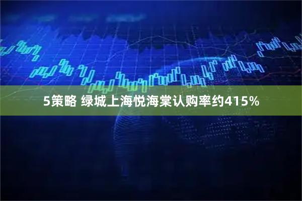 5策略 绿城上海悦海棠认购率约415%